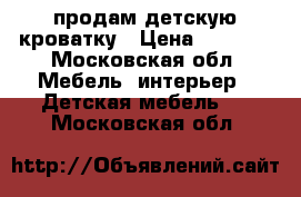 продам детскую кроватку › Цена ­ 1 000 - Московская обл. Мебель, интерьер » Детская мебель   . Московская обл.